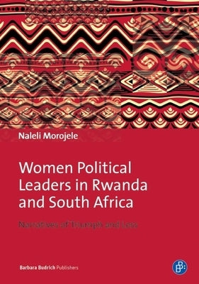 Women Political Leaders in Rwanda and South Africa: Narratives of Triumph and Loss by Morojele, Naleli Mpho Soledad