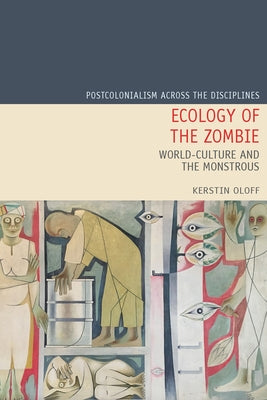 Ecology of the Zombie: World-Culture and the Monstrous by Oloff, Kerstin