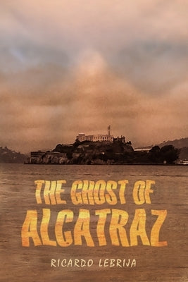 The Ghost Of Alcatraz by Lebrija, Ricardo