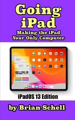 Going iPad (Third Edition): Making the iPad Your Only Computer by Schell, Brian