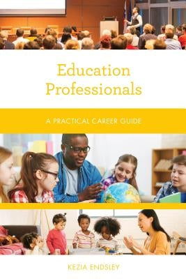 Education Professionals: A Practical Career Guide by Endsley, Kezia