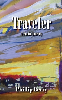 Traveler: A Poetic Journey by Berry, Phillip
