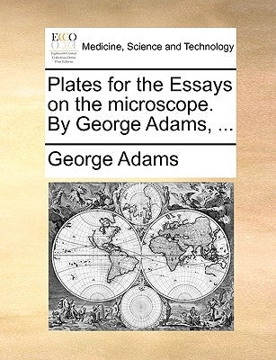 Plates for the Essays on the microscope. By George Adams, ... by Adams, George