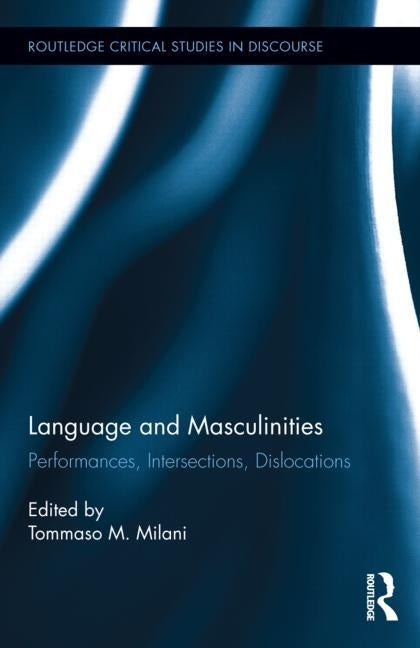Language and Masculinities: Performances, Intersections, Dislocations by Milani, Tommaso M.