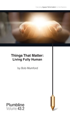 Things that Matter: Living Fully Human by Mumford, Bob