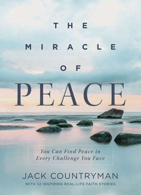 The Miracle of Peace: You Can Find Peace in Every Challenge You Face by Countryman, Jack