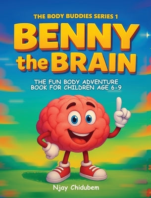 Benny The Brain: The Fun Body Adventure Book For Children Age 6 - 9 by Chidubem, Njay