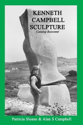 Kenneth Campbell Sculpture: Catalog Raisonne by Campbell, Alan S.
