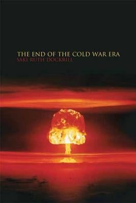 The End of the Cold War Era: The Transformation of the Global Security Order by Dockrill, Saki