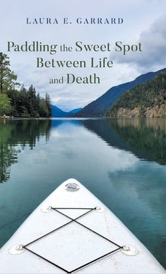 Paddling the Sweet Spot Between Life and Death by Garrard, Laura E.