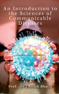 An Introduction to the Sciences of Communicable Diseases: Principles and Practices by Prof (Dr ) Nitish Bhatia
