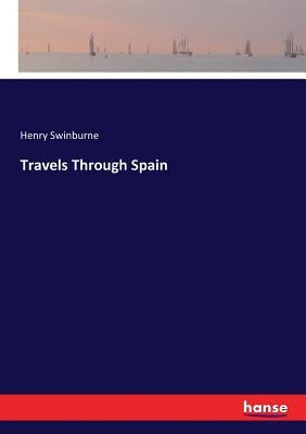 Travels Through Spain by Swinburne, Henry