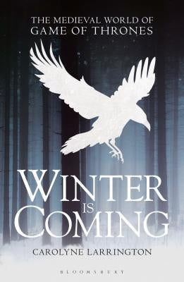 Winter Is Coming: The Medieval World of Game of Thrones by Larrington, Carolyne