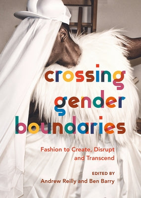 Crossing Gender Boundaries: Fashion to Create, Disrupt and Transcend by Reilly, Andrew