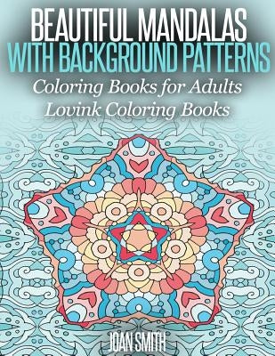 Beautiful Mandalas With Background Patterns: Coloring Book for Adults (Lovink Coloring Book ) by Smith, Joan