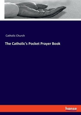 The Catholic's Pocket Prayer Book by Catholic Church