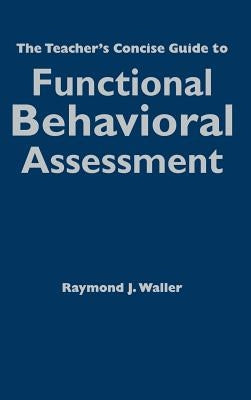 The Teacher′s Concise Guide to Functional Behavioral Assessment by Waller, Raymond J.