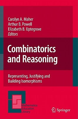 Combinatorics and Reasoning: Representing, Justifying and Building Isomorphisms by Maher, Carolyn A.