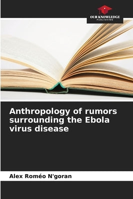 Anthropology of rumors surrounding the Ebola virus disease by N'Goran, Alex Roméo