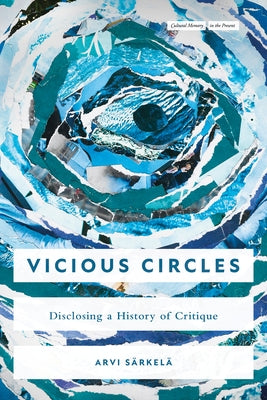 Vicious Circles: Disclosing a History of Critique by Särkelä, Arvi
