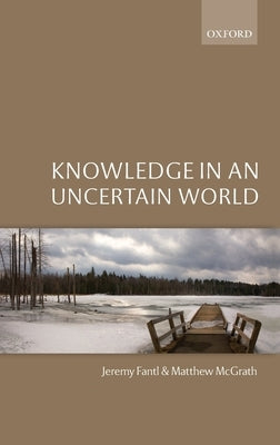 Knowledge in an Uncertain World C by Fantl & McGrath