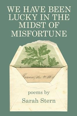 We Have Been Lucky in the Midst of Misfortune by Stern, Sarah