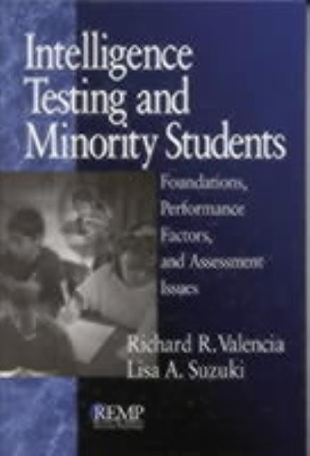 Intelligence Testing and Minority Students: Foundations, Performance Factors, and Assessment Issues by Valencia, Richard R.