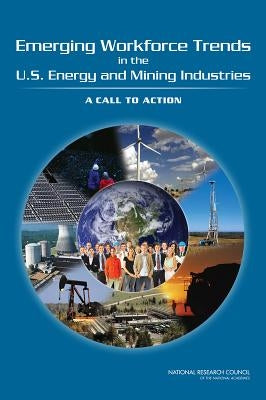 Emerging Workforce Trends in the U.S. Energy and Mining Industries: A Call to Action by National Research Council