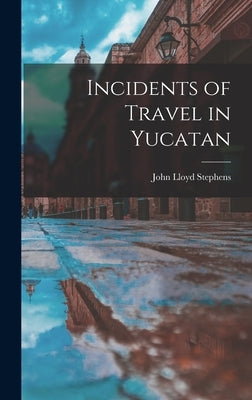 Incidents of Travel in Yucatan by Stephens, John Lloyd