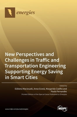 New Perspectives and Challenges in Traffic and Transportation Engineering Supporting Energy Saving in Smart Cities by Macioszek, Elzbieta