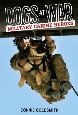 Dogs at War: Military Canine Heroes by Goldsmith, Connie