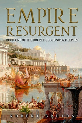 Empire Resurgent: Belisarius and the Reconquest of the West Volume 1 by Bruton, Robert