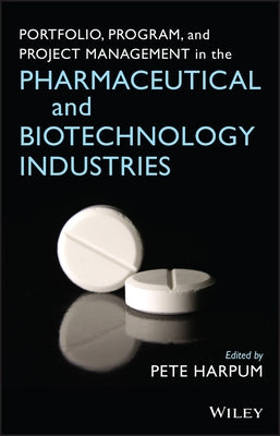 Portfolio, Program, and Project Management in the Pharmaceutical and Biotechnology Industries by Harpum, Pete