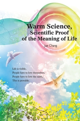 Warm Science: Scientific Proof of the Meaning of Life (English Edition) by Jue Chang