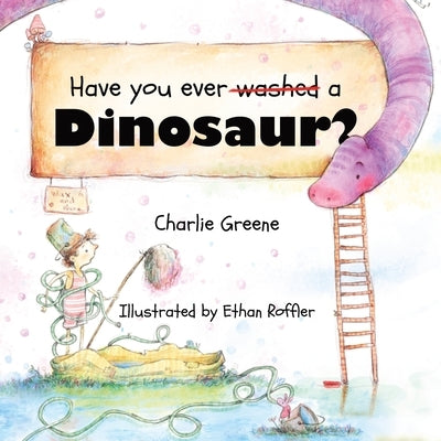 Have you ever washed a Dinosaur? by Greene, Charlie