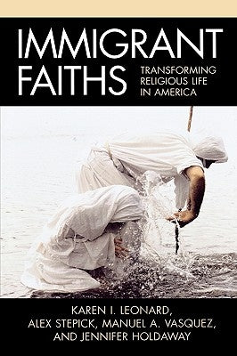 Immigrant Faiths: Transforming Religious Life in America by Leonard, Karen I.