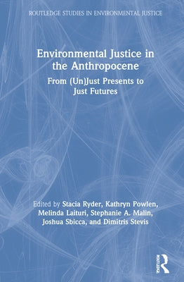 Environmental Justice in the Anthropocene: From (Un)Just Presents to Just Futures by Ryder, Stacia
