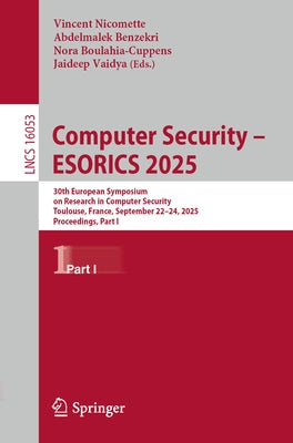 Computer Security - Esorics 2025: 30th European Symposium on Research in Computer Security, Toulouse, France, September 22-24, 2025, Proceedings, Part by Nicomette, Vincent