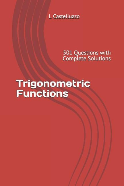 Trigonometric Functions: 501 Questions with Complete Solutions by Castelluzzo, L.