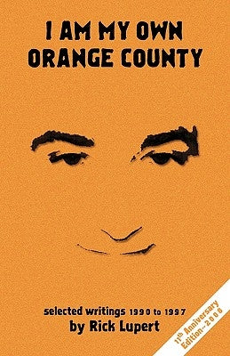 I Am My Own Orange County: Selected Writings: 1990 - 1997 (11th Anniversary Edition) by Lupert, Rick