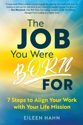 The Job You Were Born For: 7 Steps to Align Your Work with Your Life Mission by Hahn, Eileen