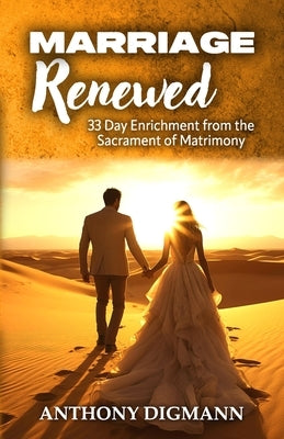 Marriage Renewed: 33 Day Enrichment from the Sacrament of Matrimony by Digmann, Anthony