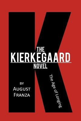 The Kierkegaard Novel: The Age of Longing by Franza, August