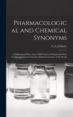 Pharmacological and Chemical Synonyms; a Collection of More Than 13000 Names of Drugs and Other Compounds Drawn From the Medical Literature of the Wor by Marler, E. E. J.