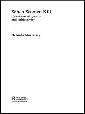When Women Kill: Questions of Agency and Subjectivity by Morrissey, Belinda