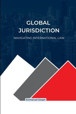 Global Jurisdiction, Navigating International Law by Joseph, Emmanuel