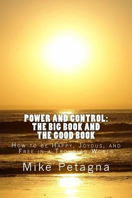 Power and Control: The Big Book and the Good Book: How to be Happy, Joyous, and Free in a Troubled World by Petagna, Mike