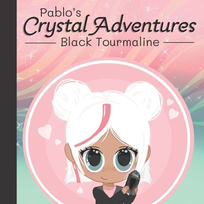 Pablo's Crystal Adventures: Black Tourmaline by Choi, Leah