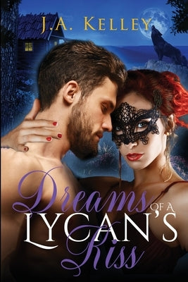 Dreams of A Lycan's Kiss by Kelley, J. a.