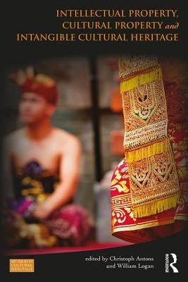 Intellectual Property, Cultural Property and Intangible Cultural Heritage by Antons, Christoph